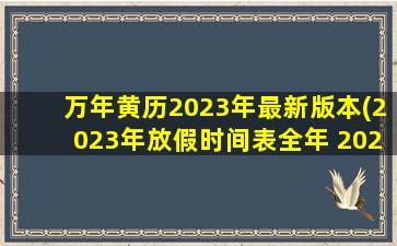 万年黄历2023年最新版本(2023年放假时间表全年 2023年老黄历最准确版本)
